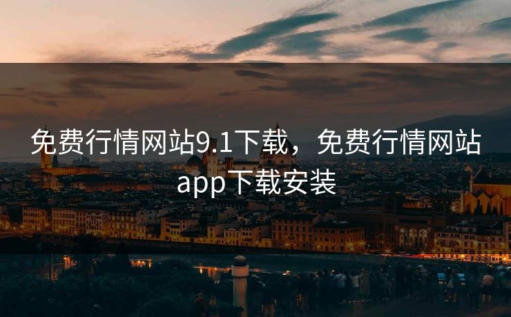 免费行情网站9.1下载，免费行情网站app下载安装
